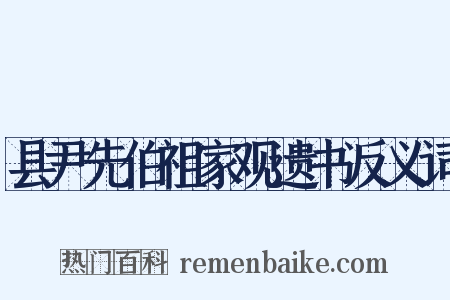 县尹先伯祖家观遗书反义词是什么意思的图片